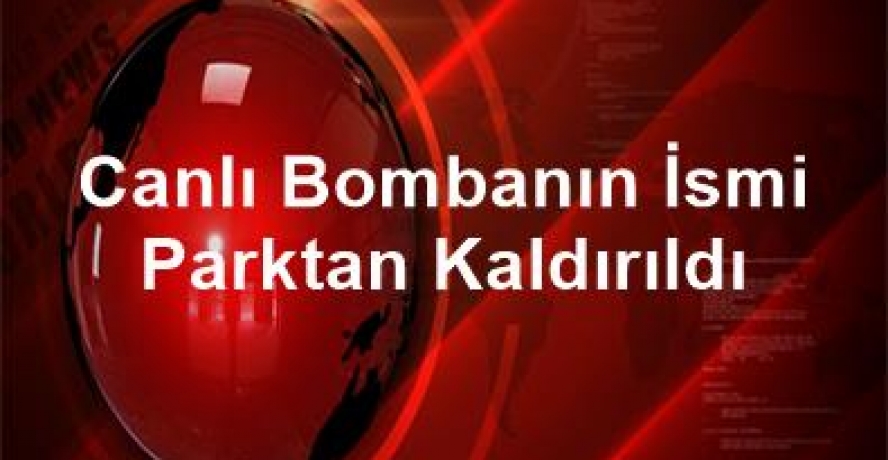 Canlı Bombanın İsmi Parktan Kaldırıldı