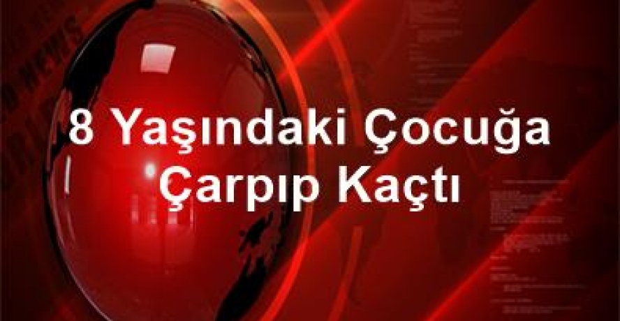 8 yaşındaki çocuğa çarpıp kaçtı